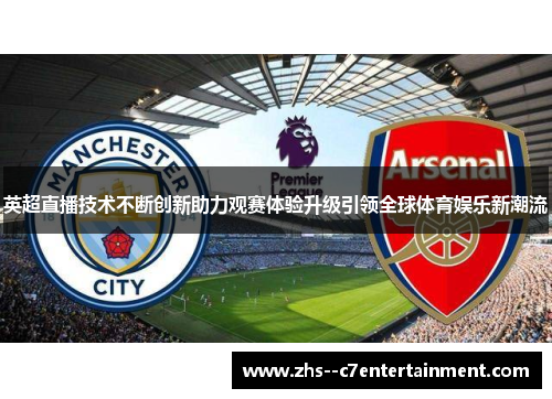 英超直播技术不断创新助力观赛体验升级引领全球体育娱乐新潮流