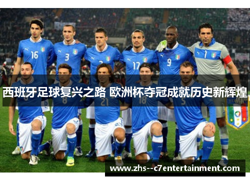 西班牙足球复兴之路 欧洲杯夺冠成就历史新辉煌