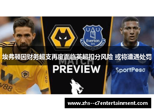 埃弗顿因财务超支再度面临英超扣分风险 或将遭遇处罚
