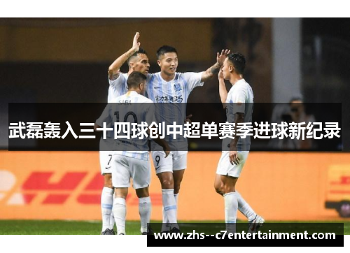 武磊轰入三十四球创中超单赛季进球新纪录