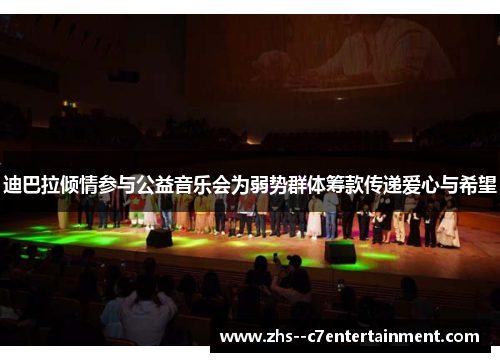 迪巴拉倾情参与公益音乐会为弱势群体筹款传递爱心与希望